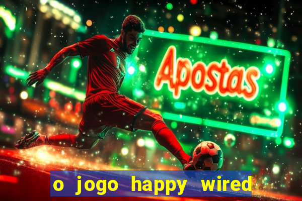 o jogo happy wired paga mesmo